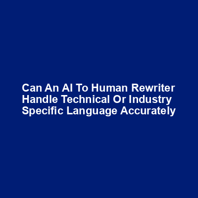 Can an AI to human rewriter handle technical or industry-specific language accurately img